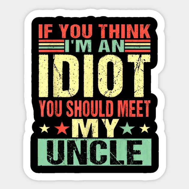 If You Think I'm An Idiot You Should Meet My Uncle Sticker by Marcelo Nimtz